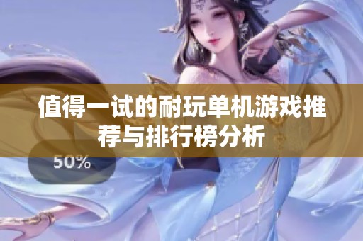 值得一試的耐玩單機游戲推薦與排行榜分析