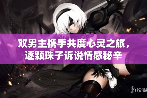 雙男主攜手共度心靈之旅，逐顆珠子訴說情感秘辛
