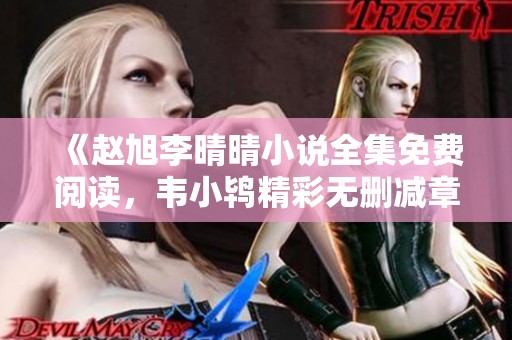 《趙旭李晴晴小說全集免費閱讀，韋小鴇精彩無刪減章節》