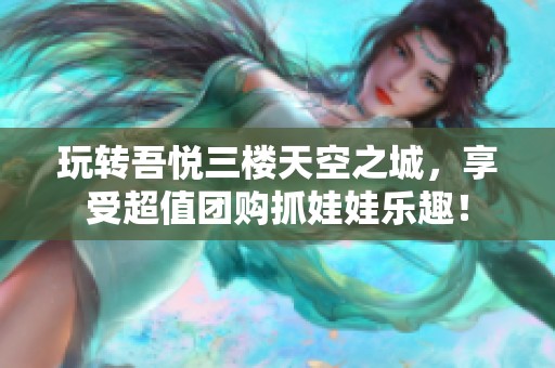 玩轉吾悅三樓天空之城，享受超值團購抓娃娃樂趣！