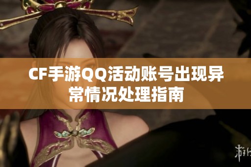 CF手游QQ活動賬號出現異常情況處理指南