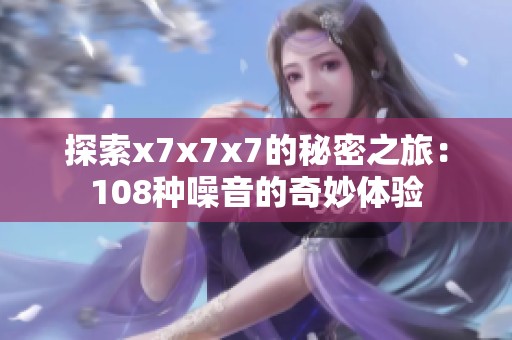 探索x7x7x7的秘密之旅：108種噪音的奇妙體驗