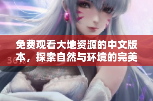 免費觀看大地資源的中文版本，探索自然與環境的完美結合