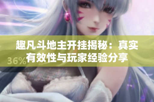 趣凡斗地主開(kāi)掛揭秘：真實(shí)有效性與玩家經(jīng)驗(yàn)分享
