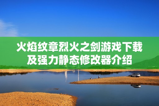 火焰紋章烈火之劍游戲下載及強(qiáng)力靜態(tài)修改器介紹