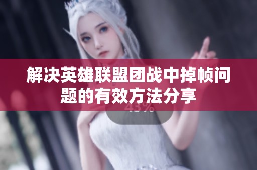 解決英雄聯盟團戰中掉幀問題的有效方法分享