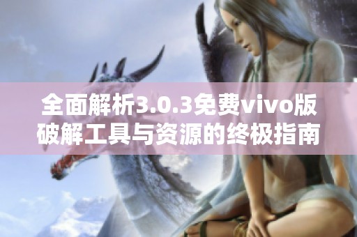 全面解析3.0.3免費vivo版破解工具與資源的終極指南