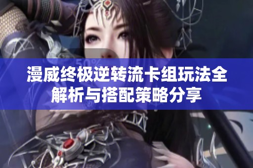 漫威終極逆轉流卡組玩法全解析與搭配策略分享