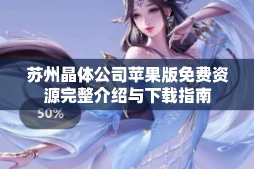蘇州晶體公司蘋果版免費資源完整介紹與下載指南