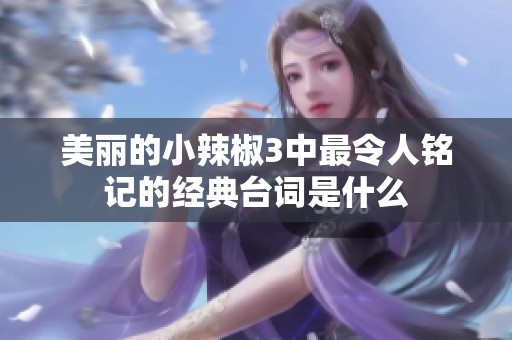 美麗的小辣椒3中最令人銘記的經典臺詞是什么