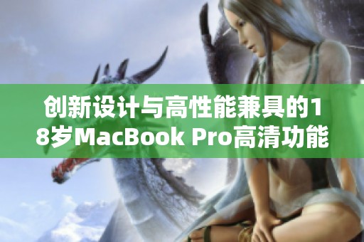 創新設計與高性能兼具的18歲MacBook Pro高清功能大揭秘