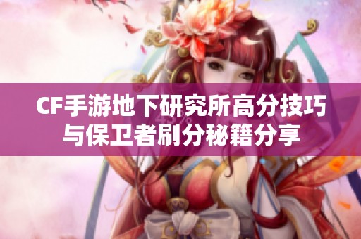 CF手游地下研究所高分技巧與保衛(wèi)者刷分秘籍分享