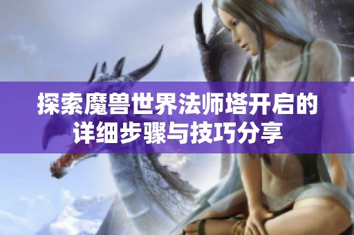 探索魔獸世界法師塔開啟的詳細(xì)步驟與技巧分享