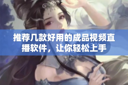 推薦幾款好用的成品視頻直播軟件，讓你輕松上手