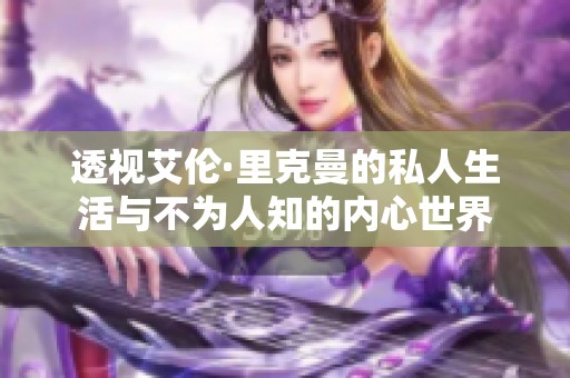 透視艾倫·里克曼的私人生活與不為人知的內心世界