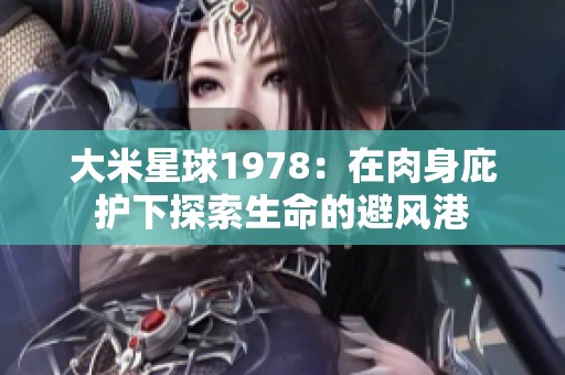 大米星球1978：在肉身庇護下探索生命的避風港