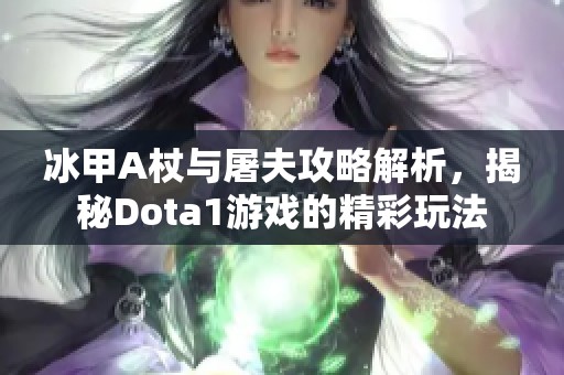 冰甲A杖與屠夫攻略解析，揭秘Dota1游戲的精彩玩法