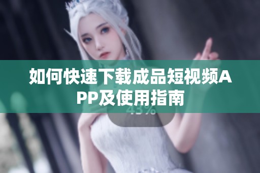如何快速下載成品短視頻APP及使用指南