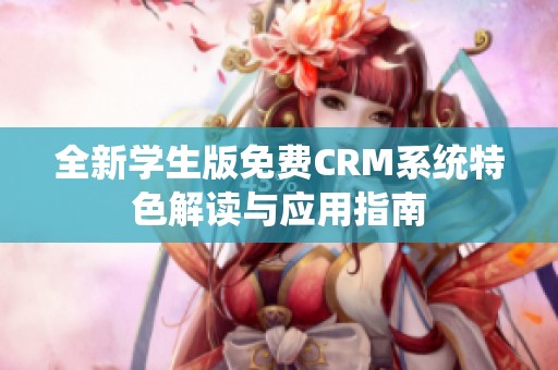 全新學(xué)生版免費(fèi)CRM系統(tǒng)特色解讀與應(yīng)用指南