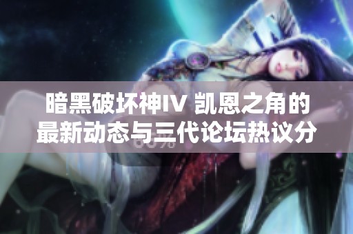 暗黑破壞神IV 凱恩之角的最新動態與三代論壇熱議分析