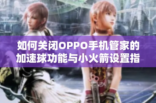 如何關閉OPPO手機管家的加速球功能與小火箭設置指南