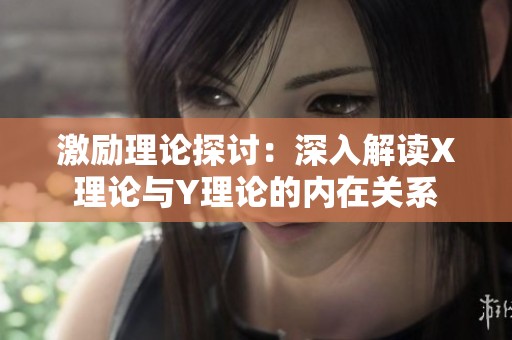 激勵理論探討：深入解讀X理論與Y理論的內在關系