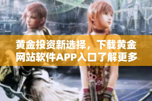 黃金投資新選擇，下載黃金網站軟件APP入口了解更多