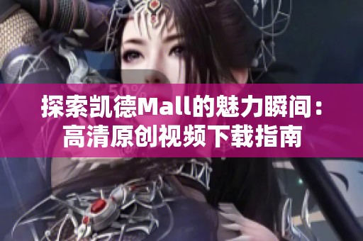 探索凱德Mall的魅力瞬間：高清原創視頻下載指南