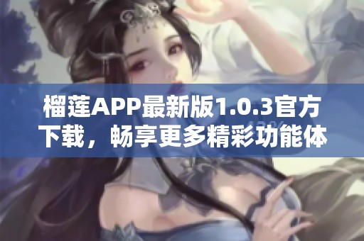 榴蓮APP最新版1.0.3官方下載，暢享更多精彩功能體驗