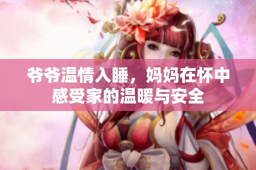 爺爺溫情入睡，媽媽在懷中感受家的溫暖與安全