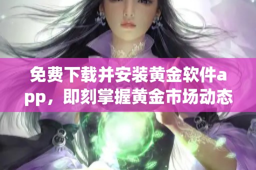 免費下載并安裝黃金軟件app，即刻掌握黃金市場動態