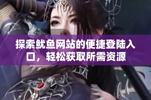 探索魷魚網站的便捷登陸入口，輕松獲取所需資源