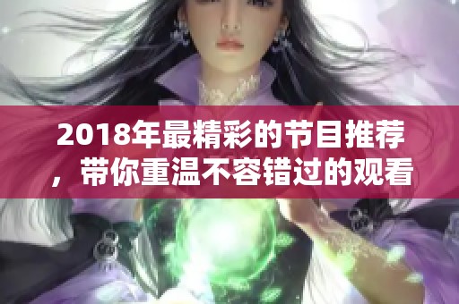 2018年最精彩的節(jié)目推薦，帶你重溫不容錯(cuò)過的觀看體驗(yàn)