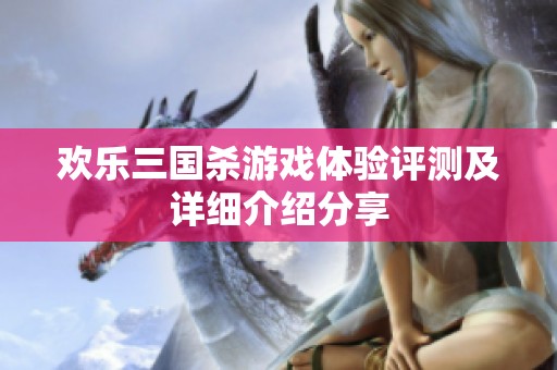 歡樂三國殺游戲體驗評測及詳細介紹分享