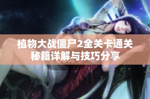 植物大戰(zhàn)僵尸2全關(guān)卡通關(guān)秘籍詳解與技巧分享