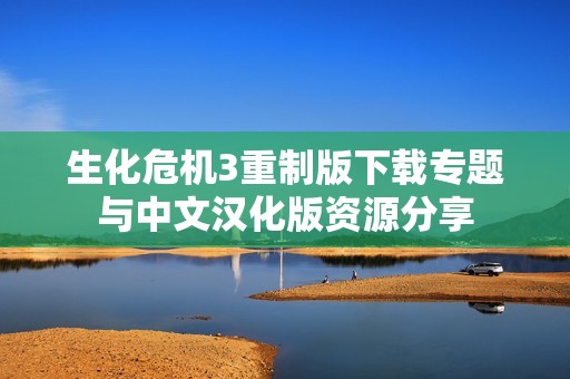 生化危機(jī)3重制版下載專題與中文漢化版資源分享