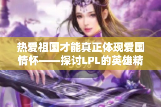 熱愛祖國才能真正體現愛國情懷——探討LPL的英雄精神