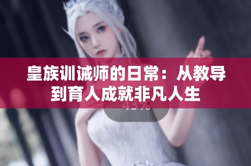 皇族訓誡師的日常：從教導到育人成就非凡人生