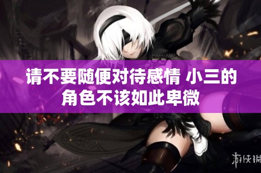 請不要隨便對待感情 小三的角色不該如此卑微