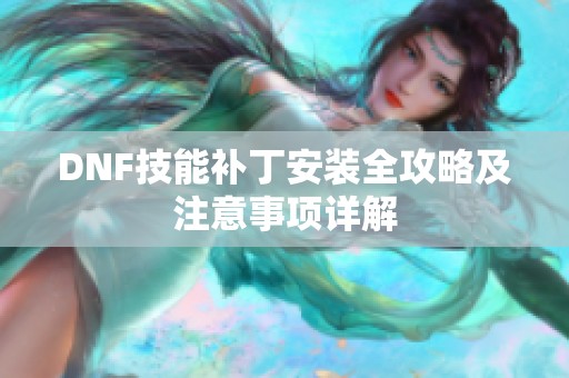 DNF技能補丁安裝全攻略及注意事項詳解