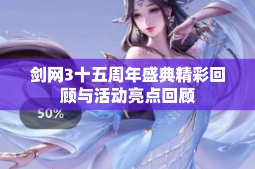 劍網3十五周年盛典精彩回顧與活動亮點回顧