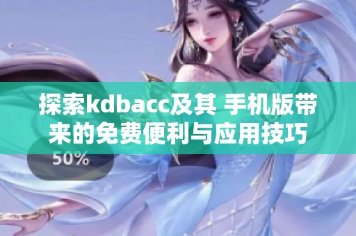 探索kdbacc及其 手機版帶來的免費便利與應用技巧