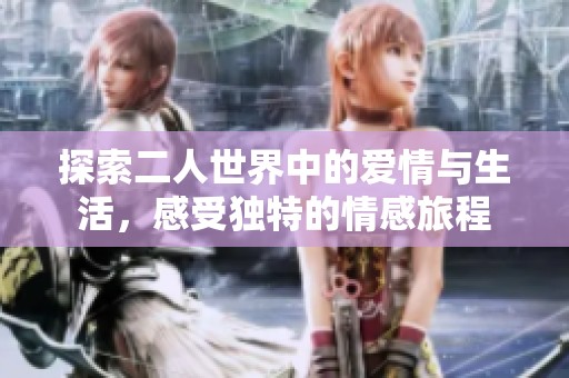 探索二人世界中的愛情與生活，感受獨特的情感旅程