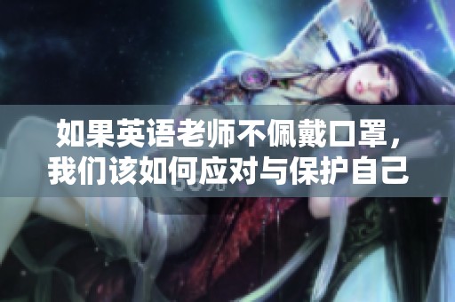 如果英語老師不佩戴口罩，我們該如何應對與保護自己