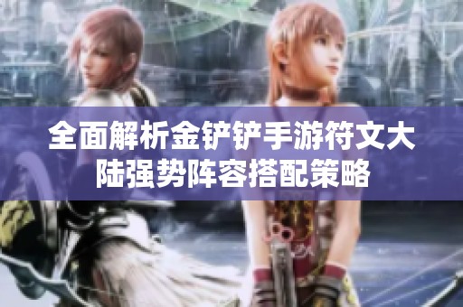 全面解析金鏟鏟手游符文大陸強勢陣容搭配策略