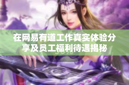在網易有道工作真實體驗分享及員工福利待遇揭秘