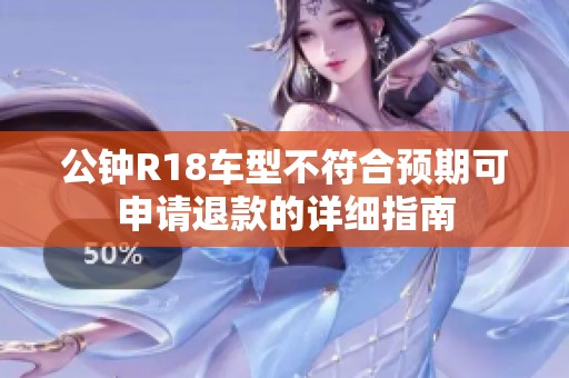 公鐘R18車型不符合預期可申請退款的詳細指南