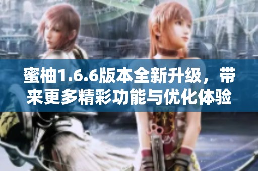 蜜柚1.6.6版本全新升級(jí)，帶來(lái)更多精彩功能與優(yōu)化體驗(yàn)