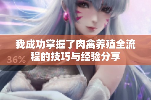 我成功掌握了肉禽養殖全流程的技巧與經驗分享