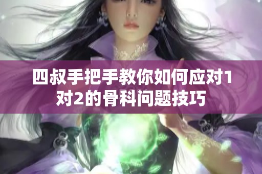 四叔手把手教你如何應對1對2的骨科問題技巧